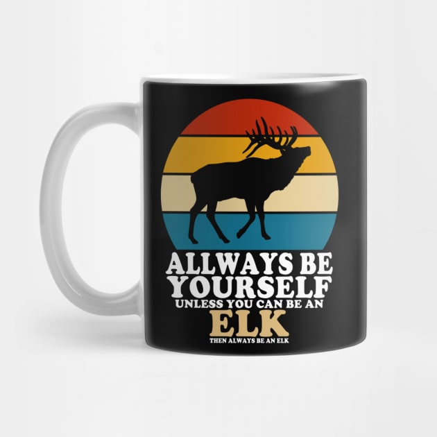 Always Be Yourself Unless You Can Be An Elk by banayan